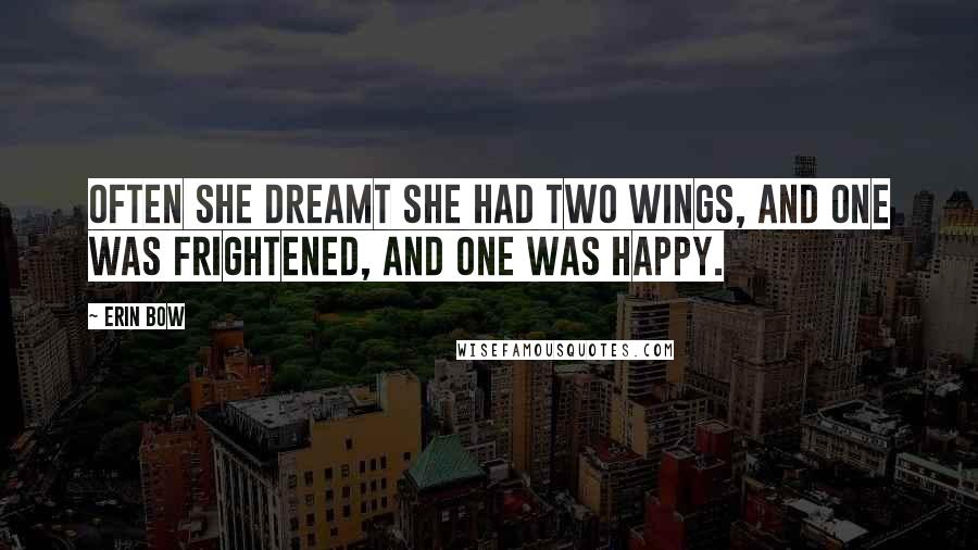 Erin Bow Quotes: Often she dreamt she had two wings, and one was frightened, and one was happy.