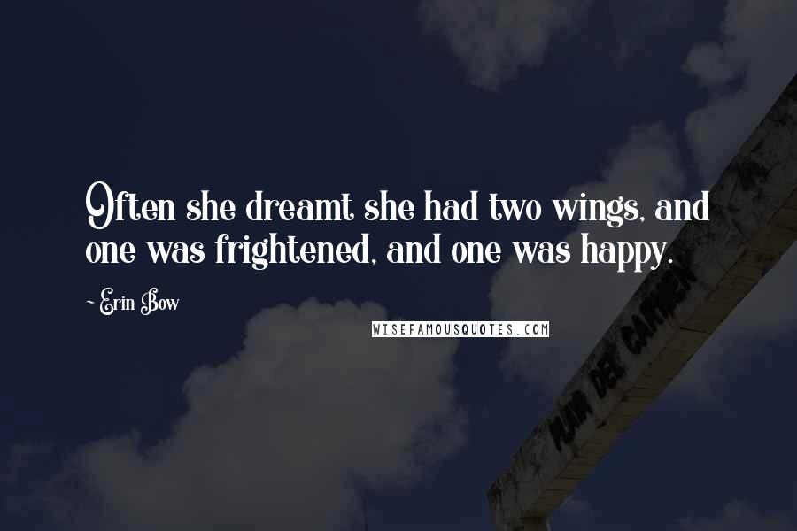 Erin Bow Quotes: Often she dreamt she had two wings, and one was frightened, and one was happy.