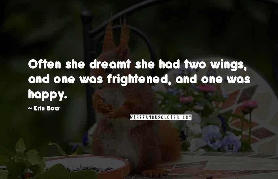 Erin Bow Quotes: Often she dreamt she had two wings, and one was frightened, and one was happy.