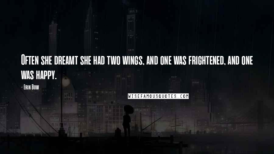 Erin Bow Quotes: Often she dreamt she had two wings, and one was frightened, and one was happy.