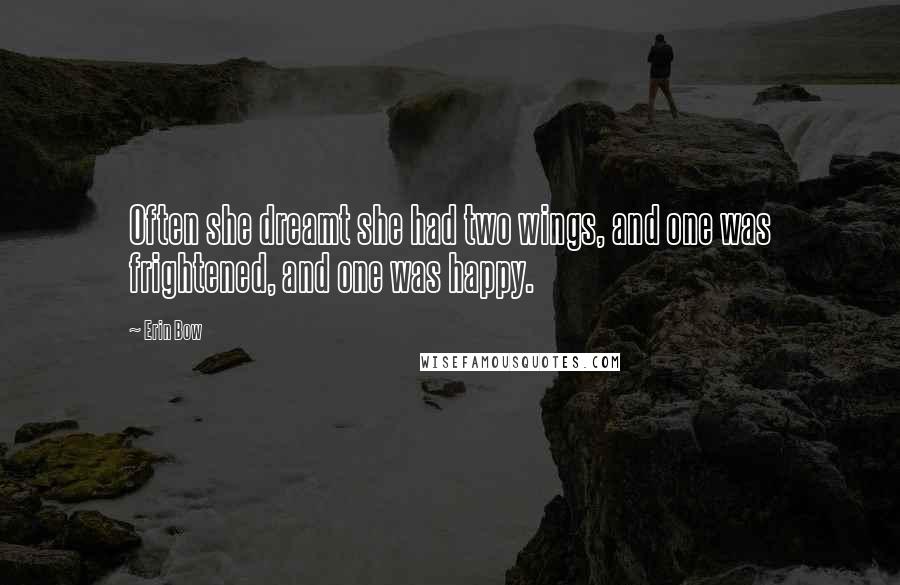 Erin Bow Quotes: Often she dreamt she had two wings, and one was frightened, and one was happy.