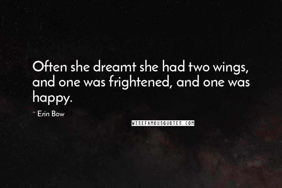 Erin Bow Quotes: Often she dreamt she had two wings, and one was frightened, and one was happy.