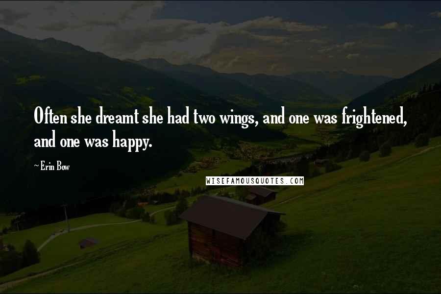 Erin Bow Quotes: Often she dreamt she had two wings, and one was frightened, and one was happy.