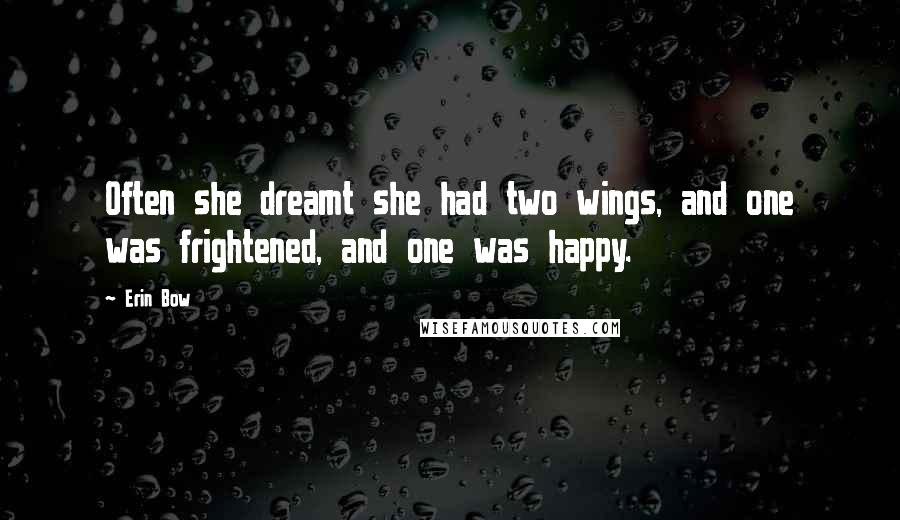 Erin Bow Quotes: Often she dreamt she had two wings, and one was frightened, and one was happy.