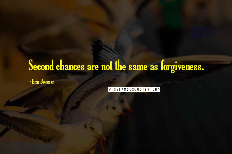 Erin Bowman Quotes: Second chances are not the same as forgiveness.