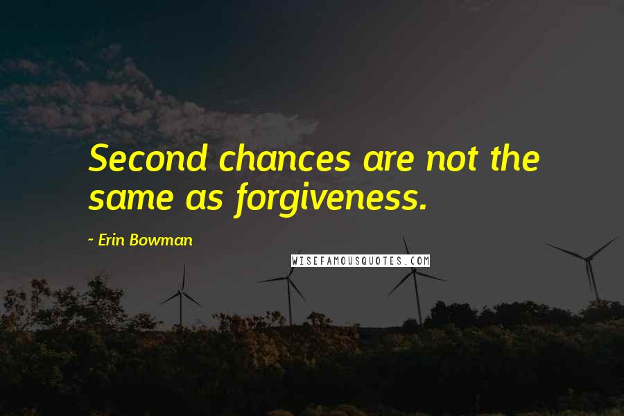 Erin Bowman Quotes: Second chances are not the same as forgiveness.