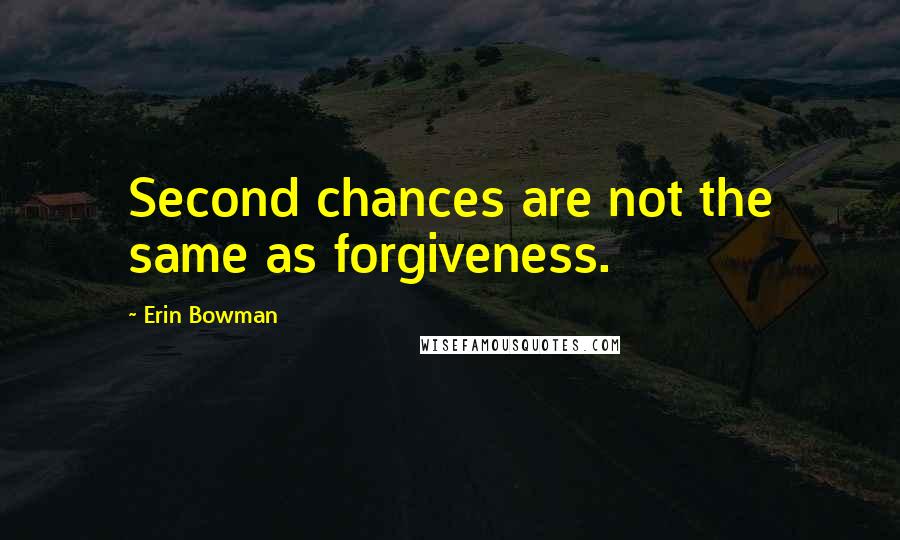 Erin Bowman Quotes: Second chances are not the same as forgiveness.