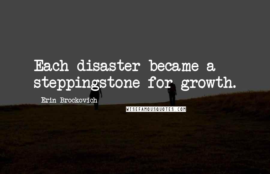 Erin Brockovich Quotes: Each disaster became a steppingstone for growth.