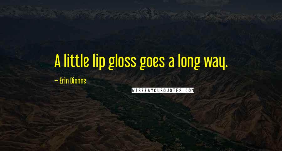 Erin Dionne Quotes: A little lip gloss goes a long way.