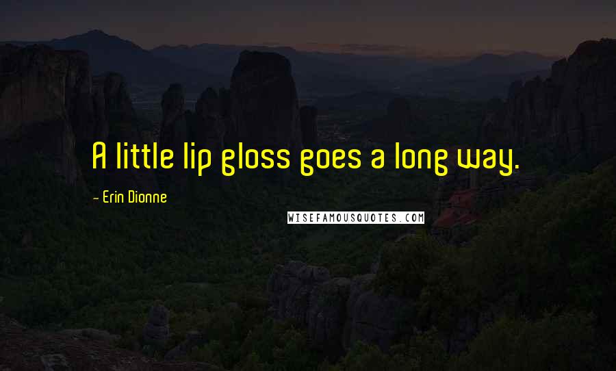 Erin Dionne Quotes: A little lip gloss goes a long way.