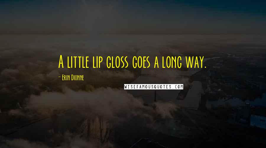 Erin Dionne Quotes: A little lip gloss goes a long way.