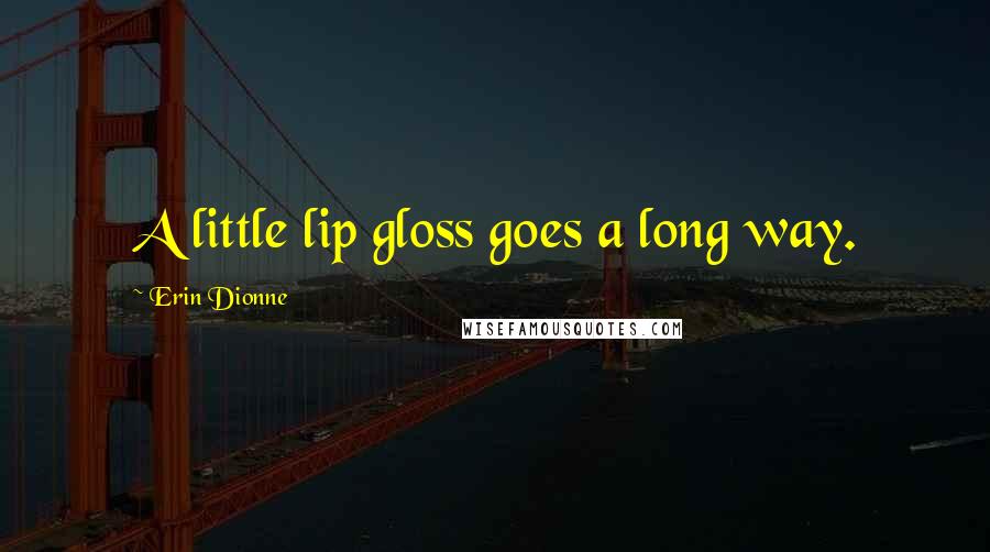 Erin Dionne Quotes: A little lip gloss goes a long way.