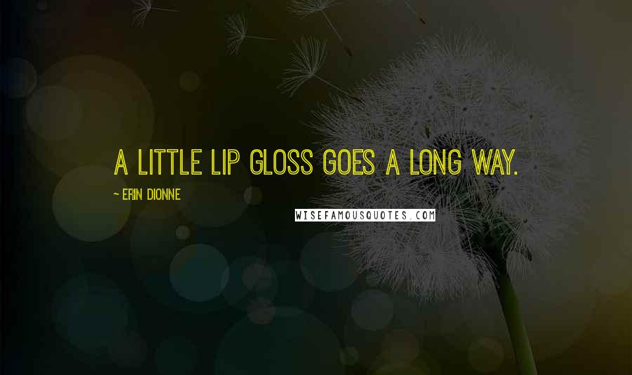 Erin Dionne Quotes: A little lip gloss goes a long way.
