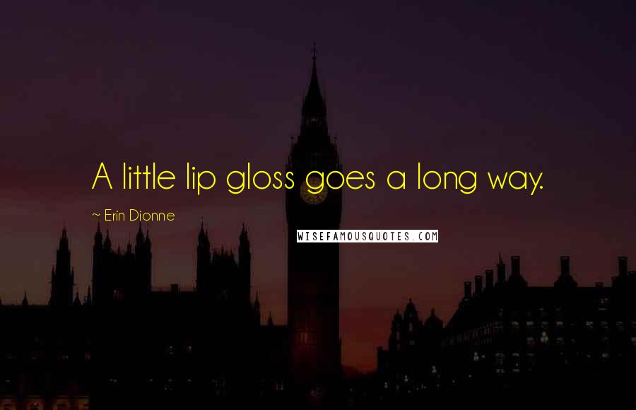 Erin Dionne Quotes: A little lip gloss goes a long way.