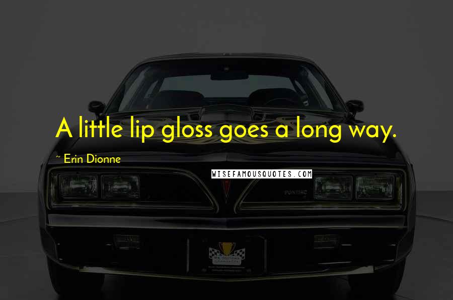 Erin Dionne Quotes: A little lip gloss goes a long way.