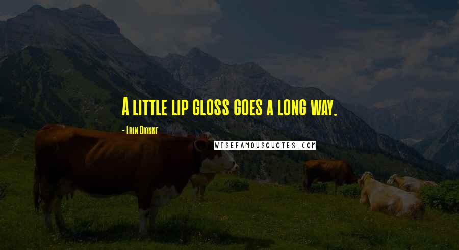 Erin Dionne Quotes: A little lip gloss goes a long way.