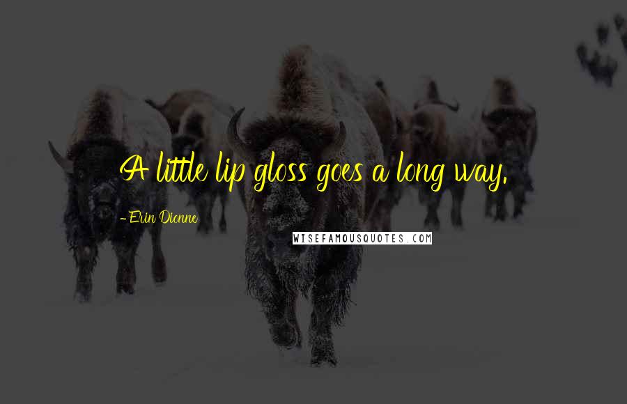 Erin Dionne Quotes: A little lip gloss goes a long way.