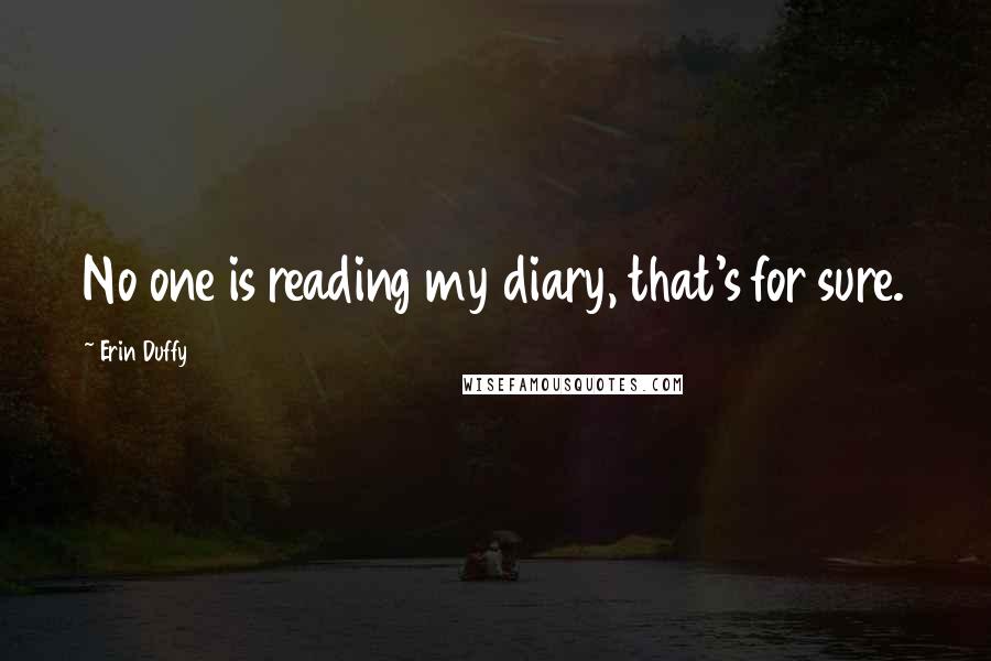 Erin Duffy Quotes: No one is reading my diary, that's for sure.