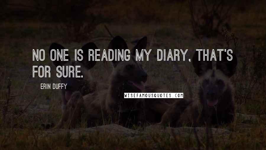 Erin Duffy Quotes: No one is reading my diary, that's for sure.