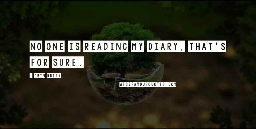 Erin Duffy Quotes: No one is reading my diary, that's for sure.