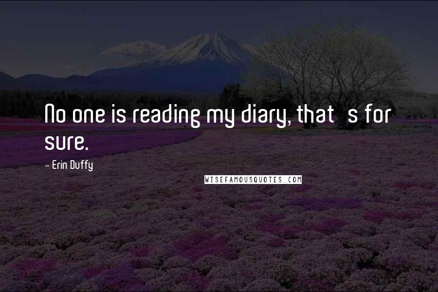 Erin Duffy Quotes: No one is reading my diary, that's for sure.