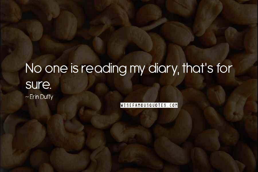 Erin Duffy Quotes: No one is reading my diary, that's for sure.