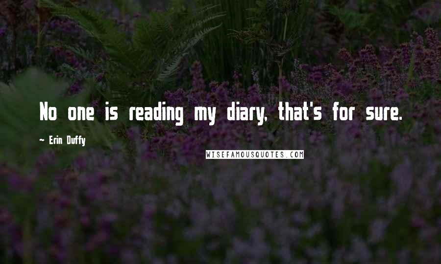 Erin Duffy Quotes: No one is reading my diary, that's for sure.