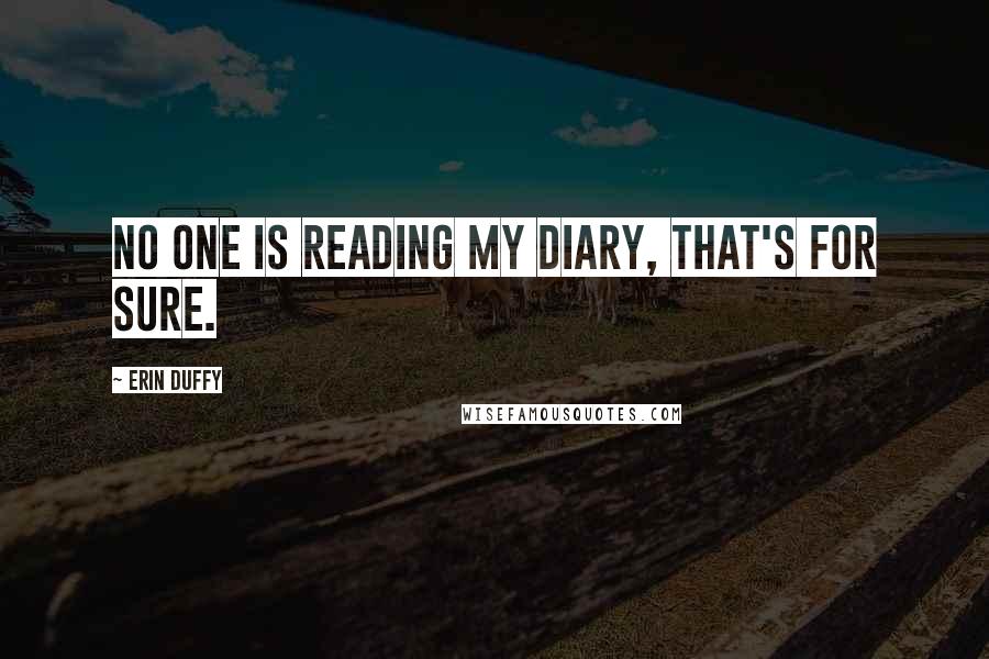 Erin Duffy Quotes: No one is reading my diary, that's for sure.