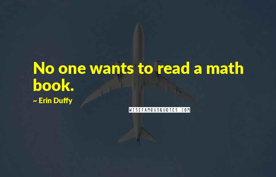 Erin Duffy Quotes: No one wants to read a math book.