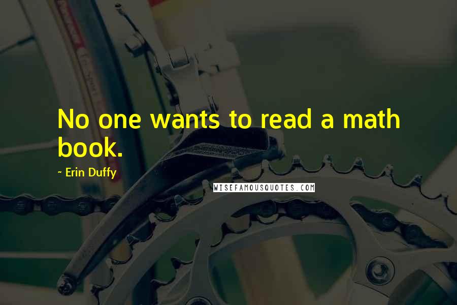 Erin Duffy Quotes: No one wants to read a math book.