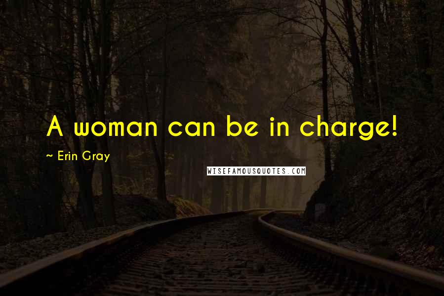 Erin Gray Quotes: A woman can be in charge!