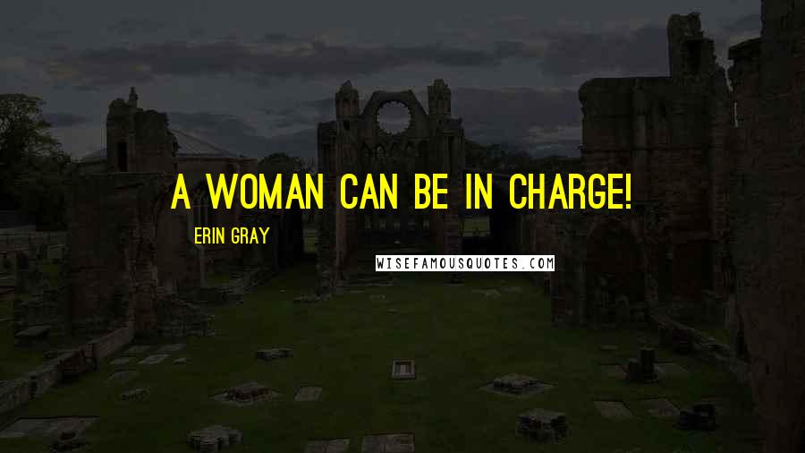 Erin Gray Quotes: A woman can be in charge!