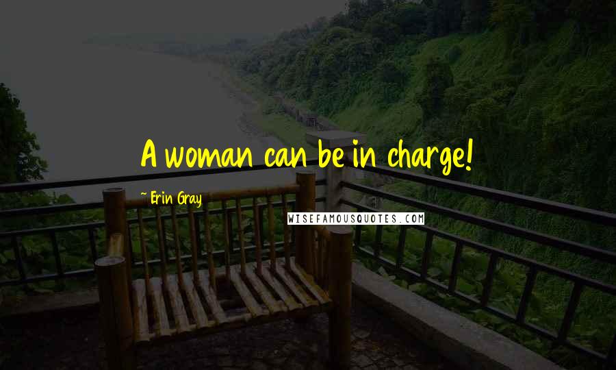 Erin Gray Quotes: A woman can be in charge!