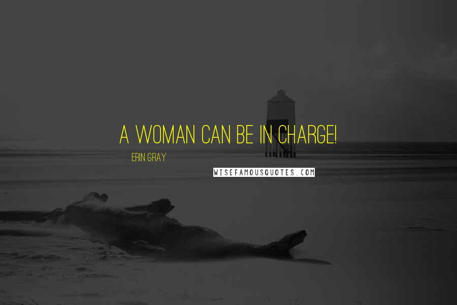 Erin Gray Quotes: A woman can be in charge!