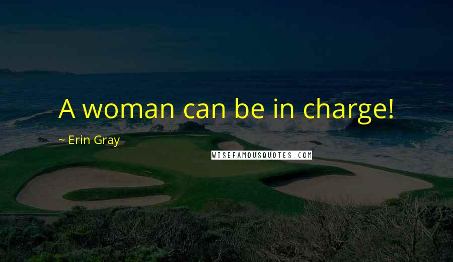 Erin Gray Quotes: A woman can be in charge!