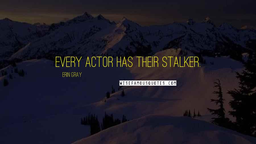 Erin Gray Quotes: Every actor has their stalker.