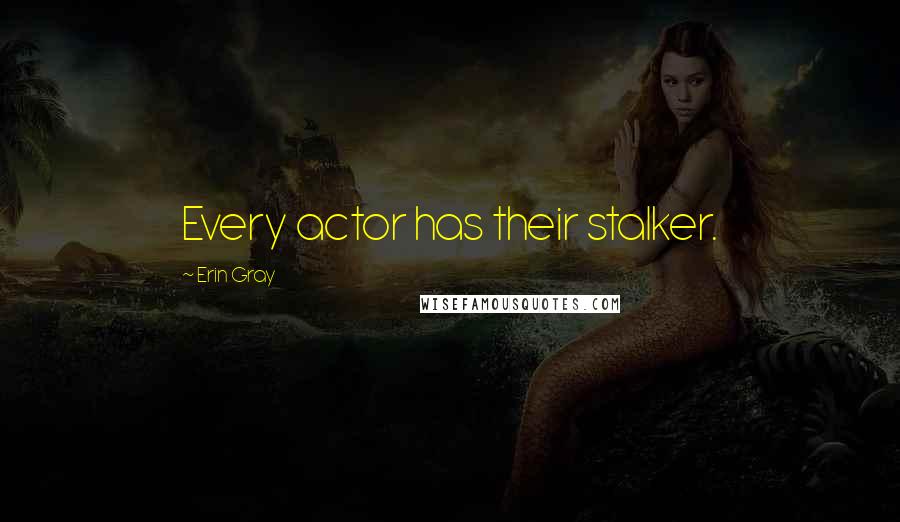 Erin Gray Quotes: Every actor has their stalker.