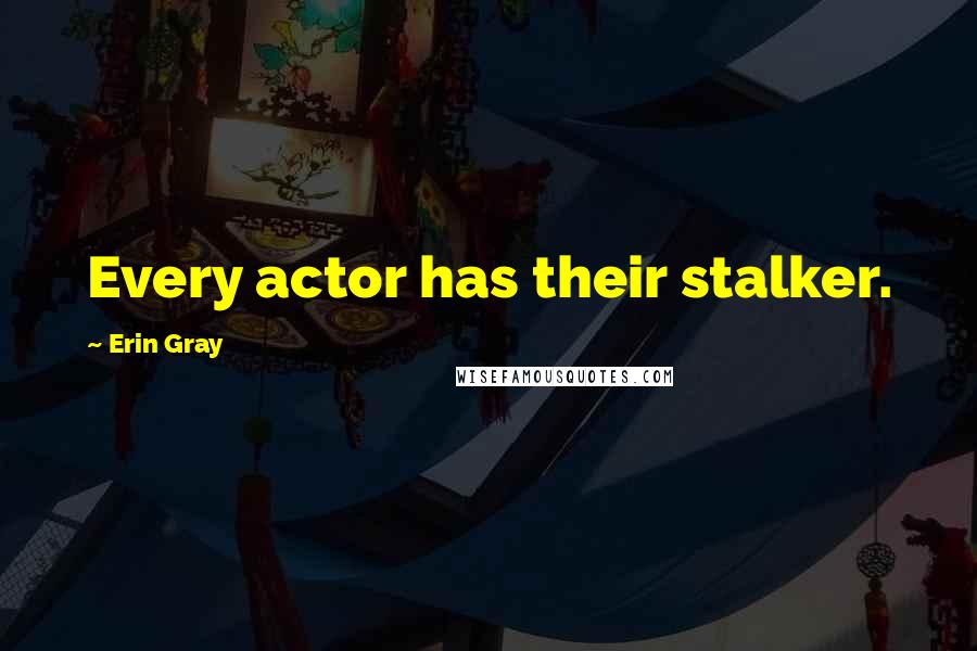 Erin Gray Quotes: Every actor has their stalker.