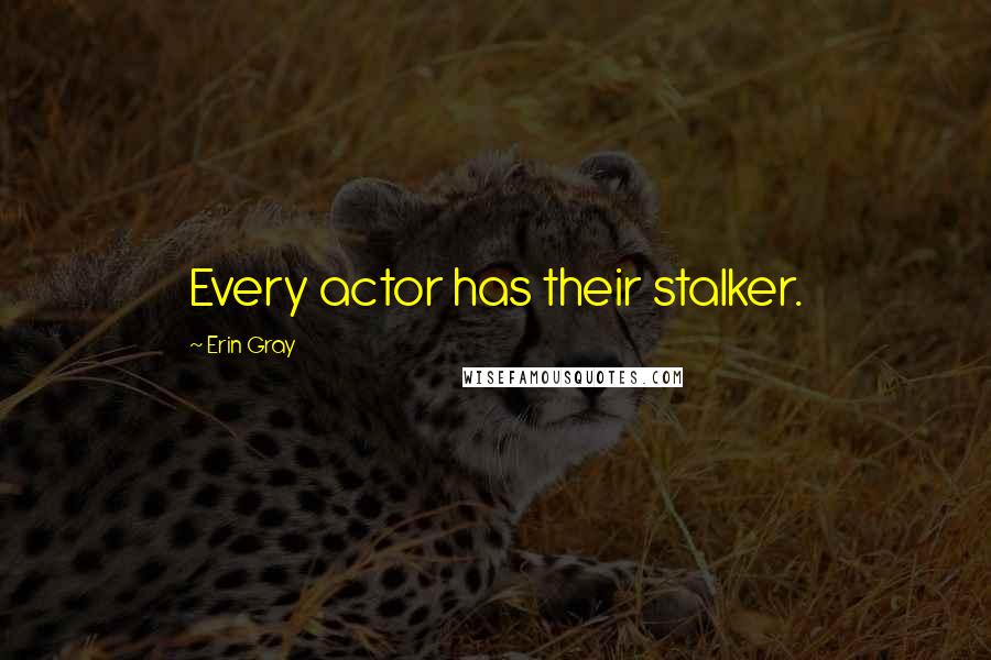 Erin Gray Quotes: Every actor has their stalker.