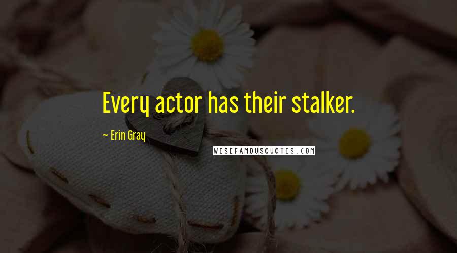 Erin Gray Quotes: Every actor has their stalker.