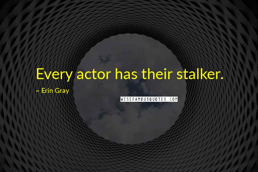 Erin Gray Quotes: Every actor has their stalker.