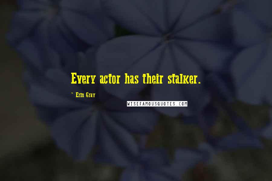 Erin Gray Quotes: Every actor has their stalker.