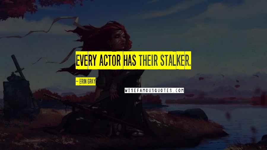 Erin Gray Quotes: Every actor has their stalker.