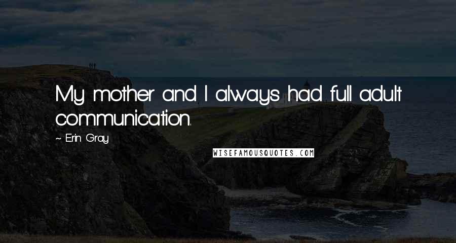 Erin Gray Quotes: My mother and I always had full adult communication.