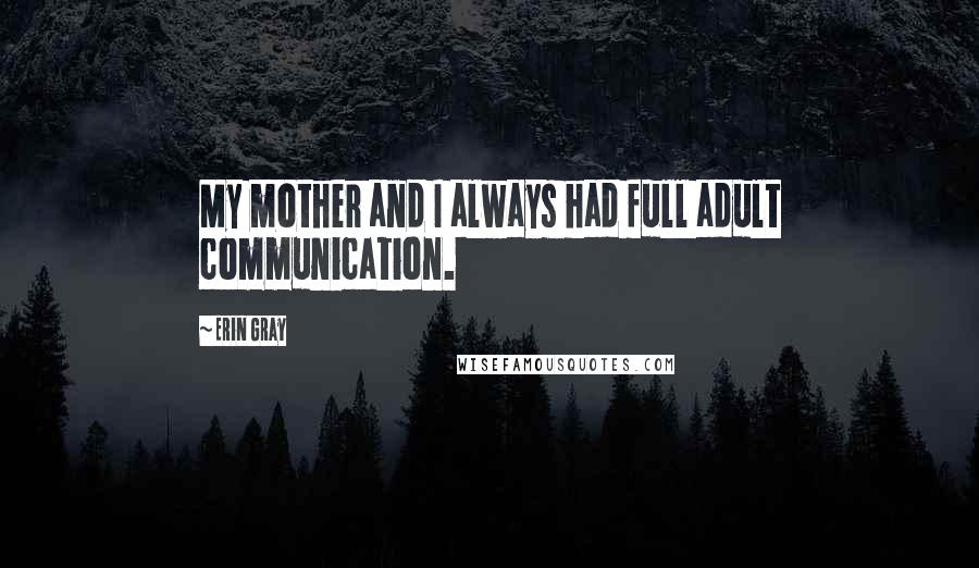 Erin Gray Quotes: My mother and I always had full adult communication.