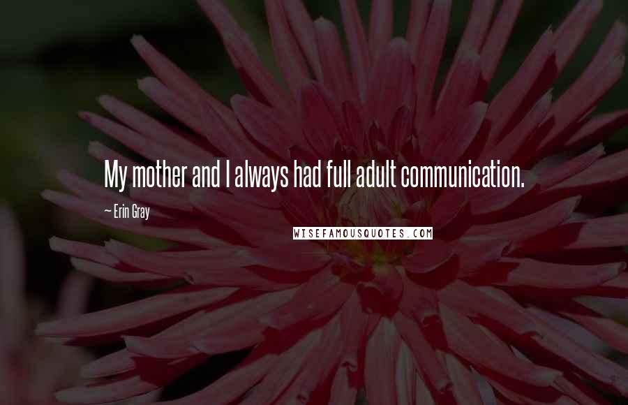Erin Gray Quotes: My mother and I always had full adult communication.