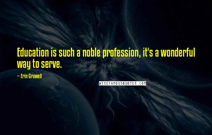 Erin Gruwell Quotes: Education is such a noble profession, it's a wonderful way to serve.