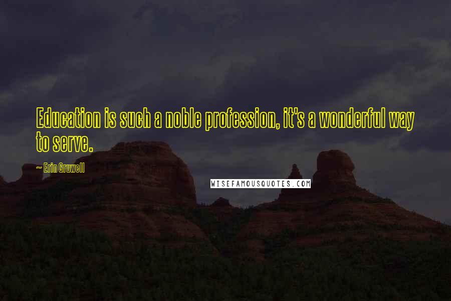 Erin Gruwell Quotes: Education is such a noble profession, it's a wonderful way to serve.