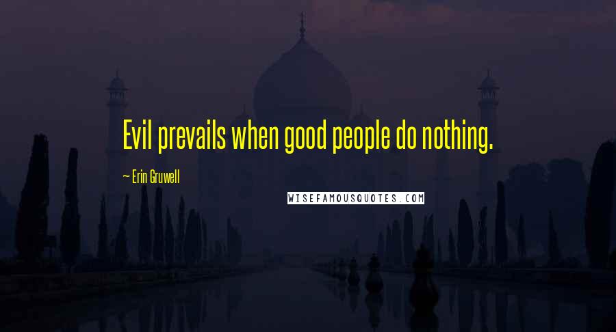 Erin Gruwell Quotes: Evil prevails when good people do nothing.