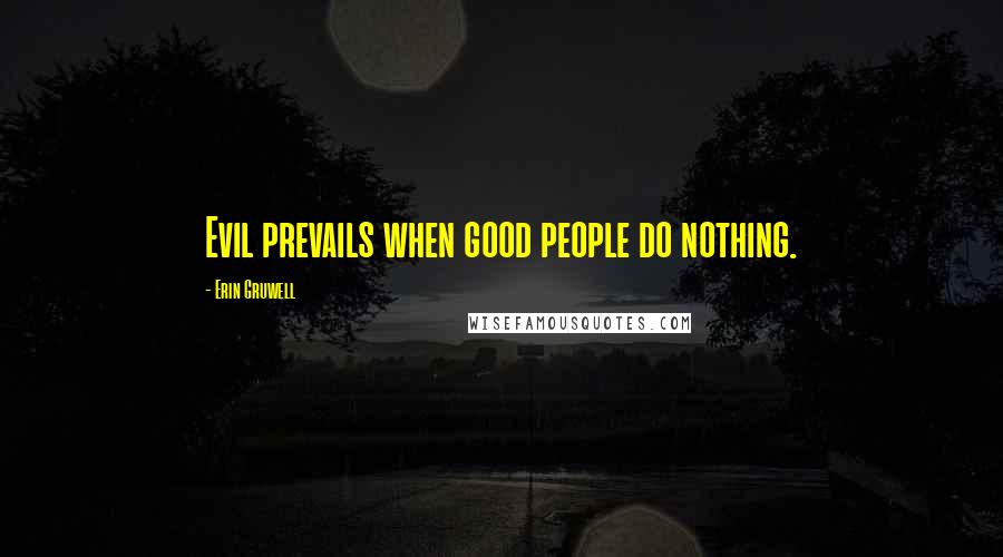 Erin Gruwell Quotes: Evil prevails when good people do nothing.